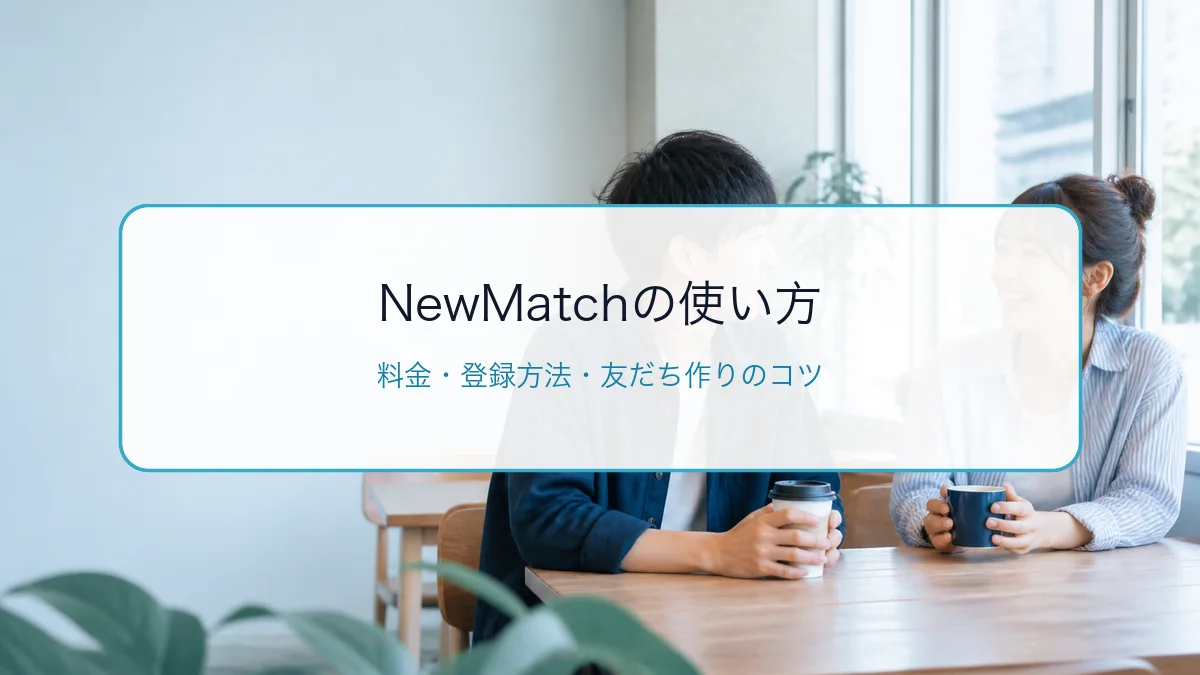 NewMatch(ニューマッチ)の使い方・料金・登録方法|友だちから始めるコツのサムネイル