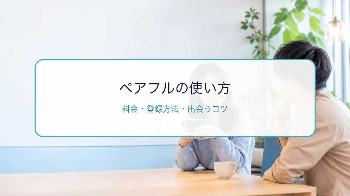 ペアフルの使い方・料金・登録方法|デート機能と出会うコツのサムネイル